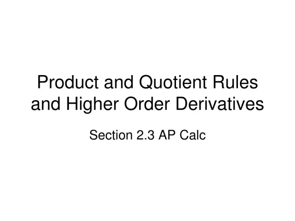 Product and Quotient Rules and Higher Order Derivatives