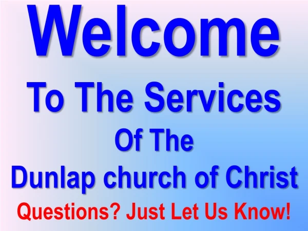 Welcome To The Services Of The Dunlap church of Christ