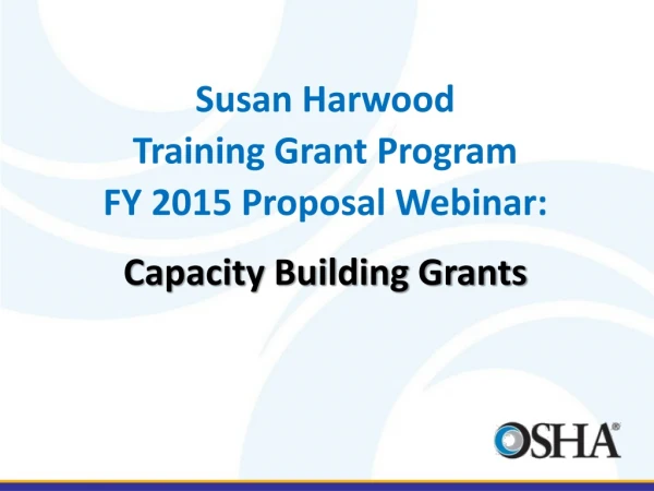 Susan Harwood  Training Grant Program FY  2015  Proposal  Webinar: Capacity Building Grants