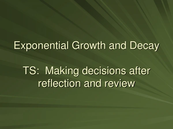 Exponential Growth and Decay TS:  Making decisions after reflection and review