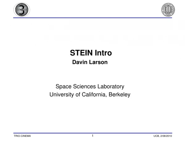 STEIN Intro  Davin Larson  Space Sciences Laboratory University of California, Berkeley