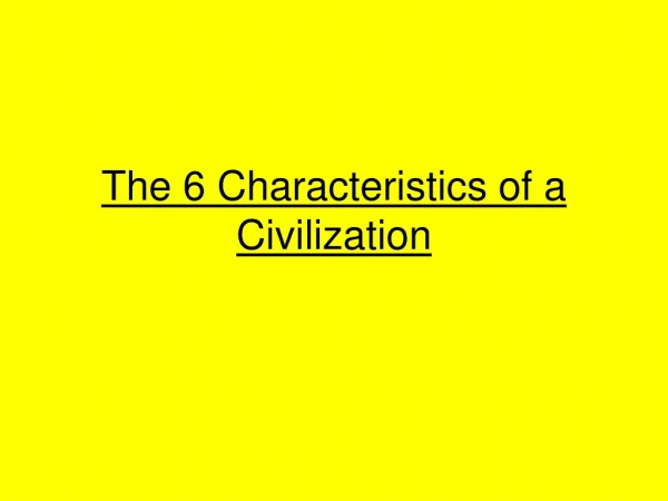 The 6 Characteristics of a Civilization