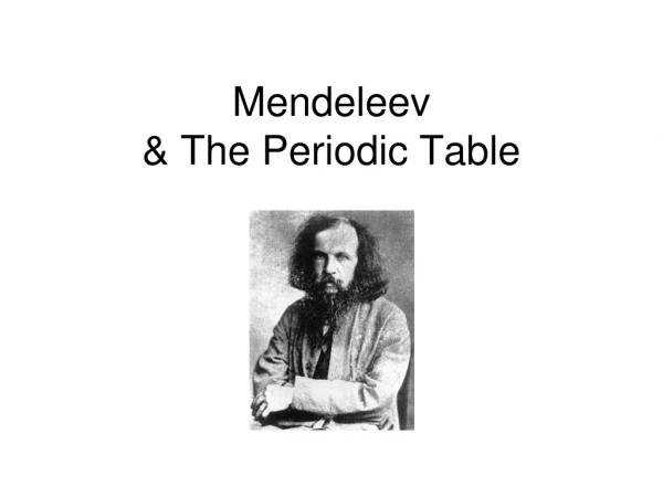 Mendeleev  &amp; The Periodic Table