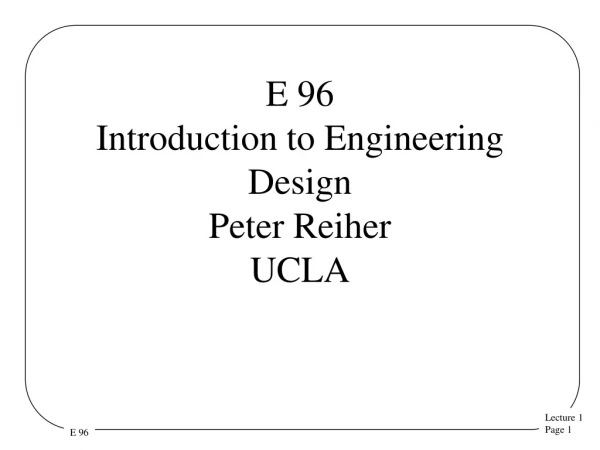 E 96 Introduction to Engineering Design Peter Reiher UCLA