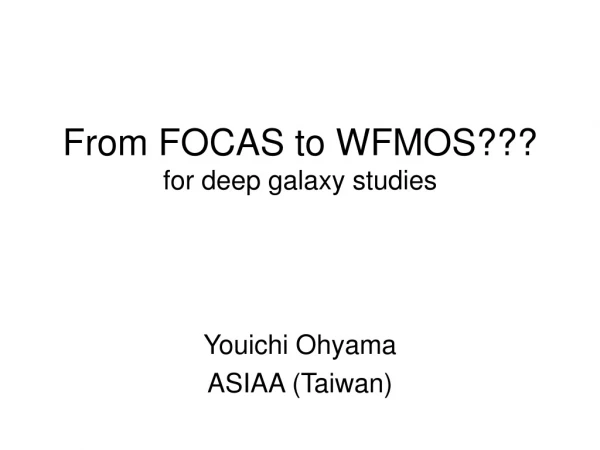 From FOCAS to WFMOS??? for deep galaxy studies