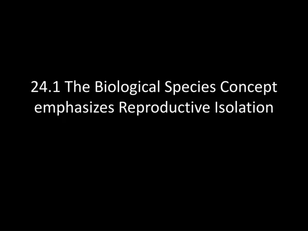 24.1 The Biological  Species Concept  emphasizes Reproductive Isolation