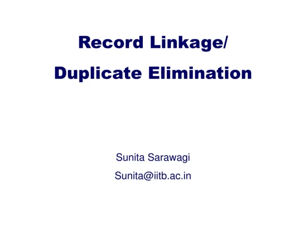 Record Linkage/ Duplicate Elimination Sunita Sarawagi Sunita@iitb.ac