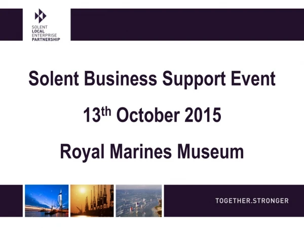 Solent Business Support Event 13 th  October 2015 Royal Marines Museum