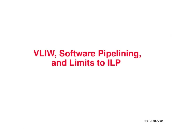 VLIW, Software Pipelining,  and Limits to ILP