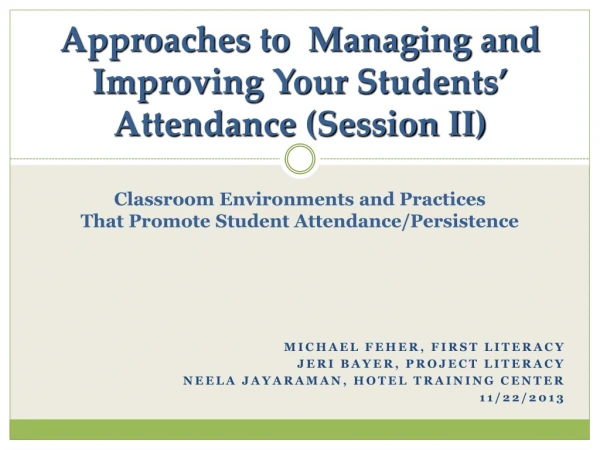 Approaches to  Managing and Improving Your Students ’  Attendance (Session II)