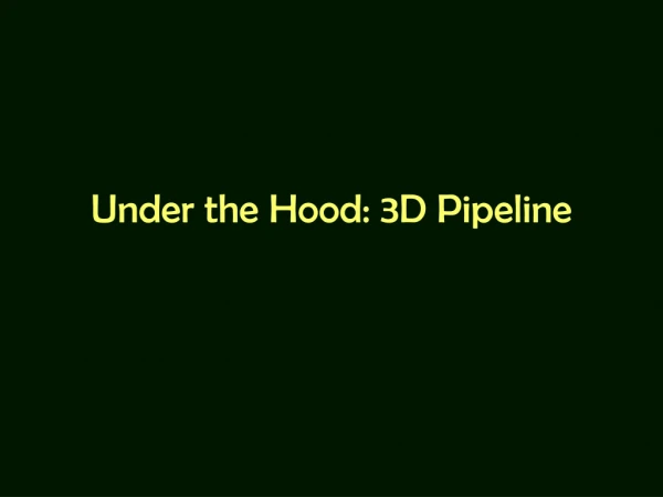 Under the Hood: 3D Pipeline