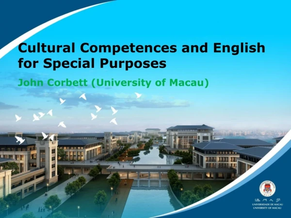 Cultural Competences and English for Special Purposes  John Corbett (University of Macau)