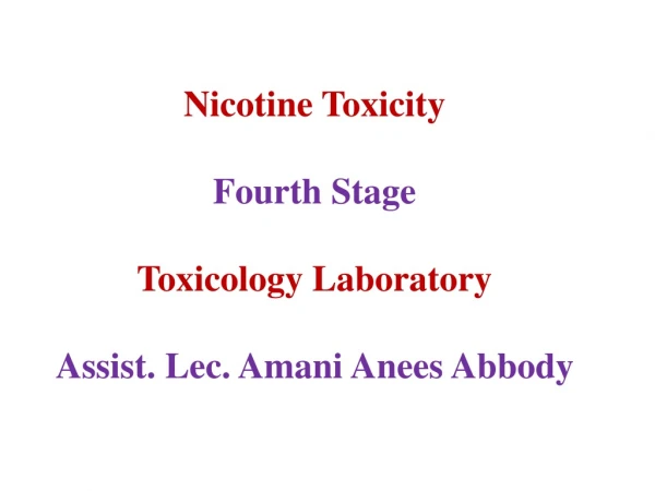 Nicotine Toxicity Fourth Stage Toxicology Laboratory Assist. Lec. Amani Anees Abbody