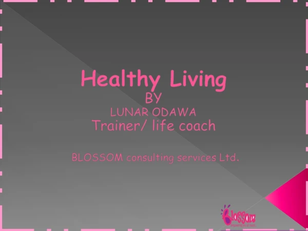 Healthy Living BY LUNAR ODAWA Trainer/ life coach BLOSSOM consulting services Ltd .