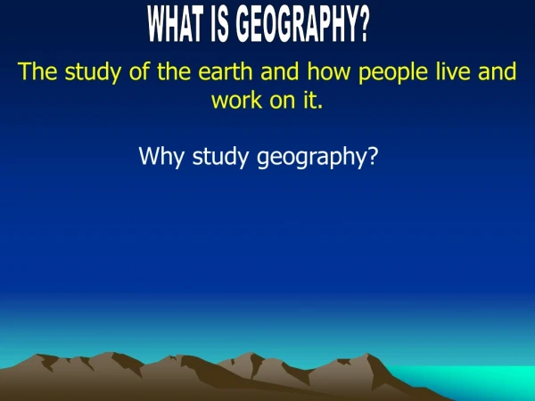 WHAT IS GEOGRAPHY?