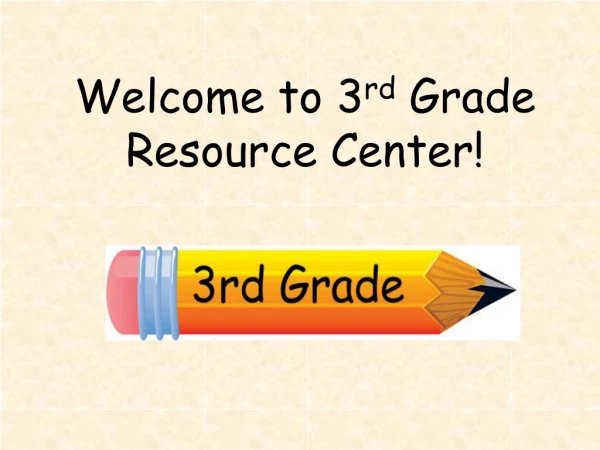 Welcome  to 3 rd  Grade Resource Center!