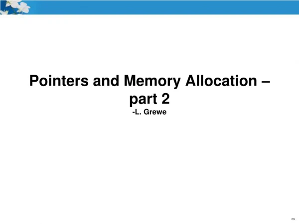 Pointers and Memory Allocation – part 2 -L. Grewe