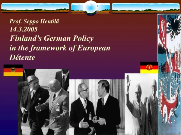 Prof. Seppo Hentilä 14.3.2005 Finland’s German Policy  in the framework of European  Détente