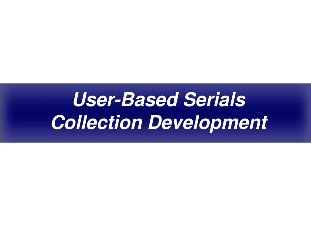 user based serials collection development