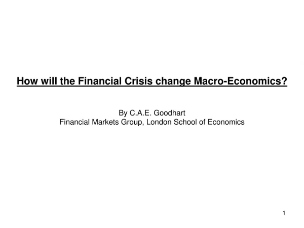 How will the Financial Crisis change Macro-Economics? By C.A.E. Goodhart