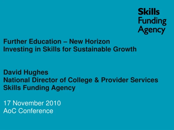 Further Education – New Horizon Investing in Skills for Sustainable Growth David Hughes