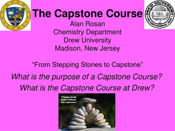 What is the purpose of a Capstone Course?     What is the Capstone Course at Drew?
