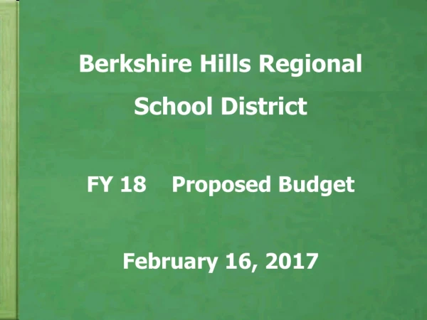 Berkshire Hills Regional School District FY 18    Proposed Budget February 16, 2017