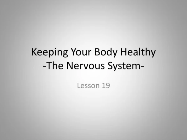 Keeping Your Body Healthy -The Nervous System-