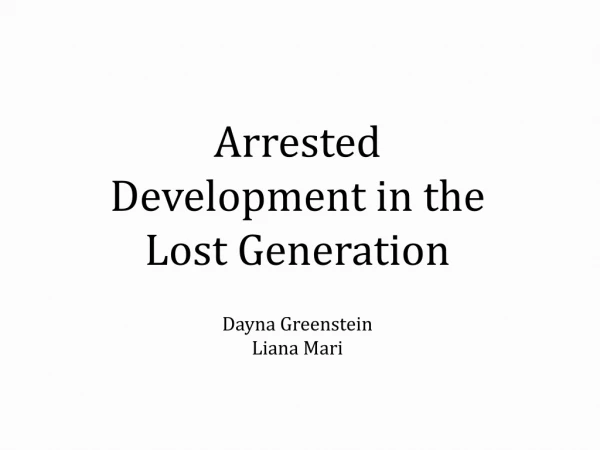 Arrested Development in the Lost Generation Dayna Greenstein Liana Mari