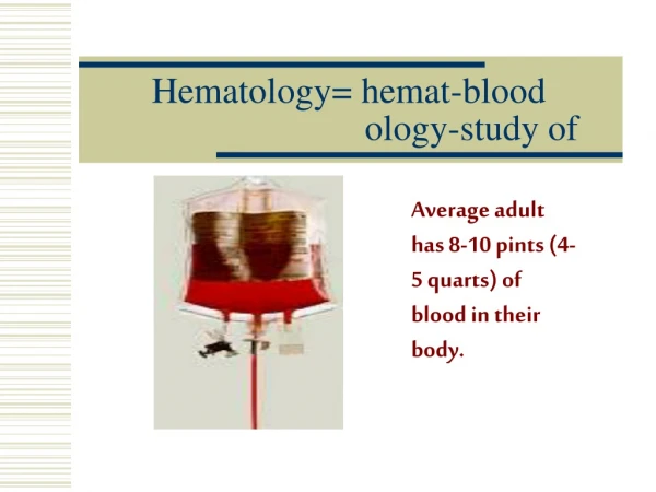 Hematology= hemat-blood                            ology-study of