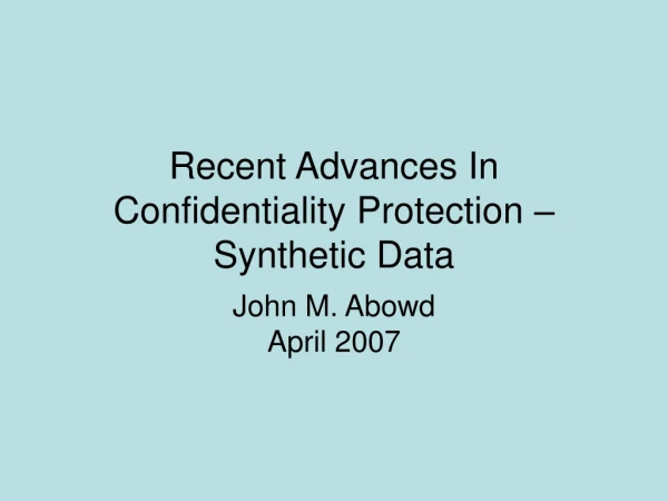 Recent Advances In Confidentiality Protection –Synthetic Data