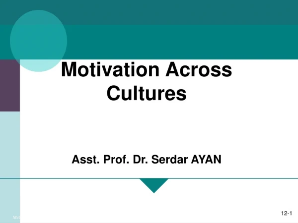 Motivation Across Cultures Asst. Prof. Dr. Serdar AYAN