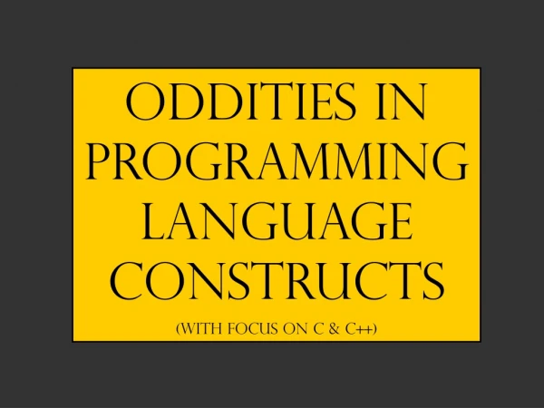 Oddities in Programming Language Constructs (With Focus on C &amp; c++)