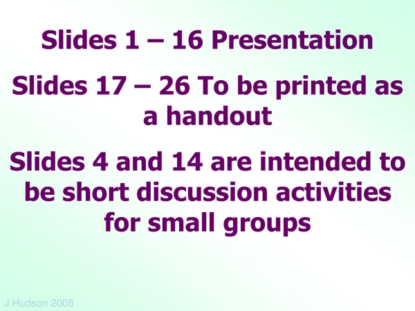 Slides 1 – 16 Presentation Slides 17 – 26 To be printed as a handout