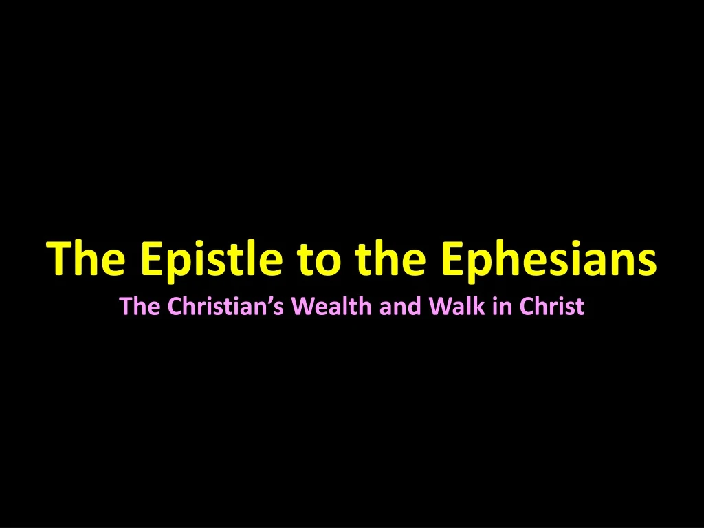 the epistle to the ephesians the christian s wealth and walk in christ