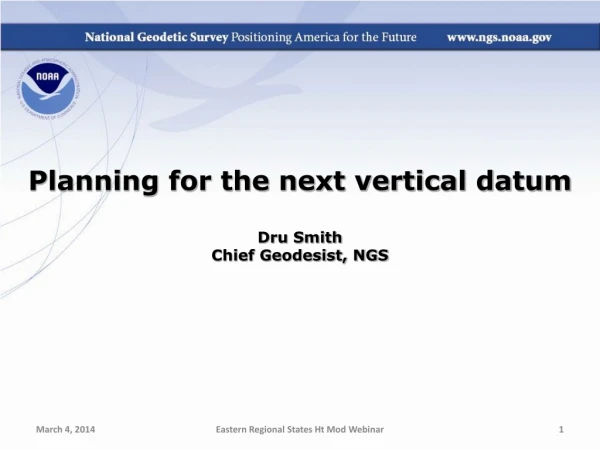 Planning for the next vertical datum Dru  Smith Chief Geodesist, NGS