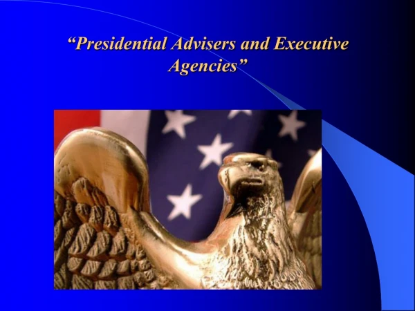 “Presidential Advisers and Executive Agencies”