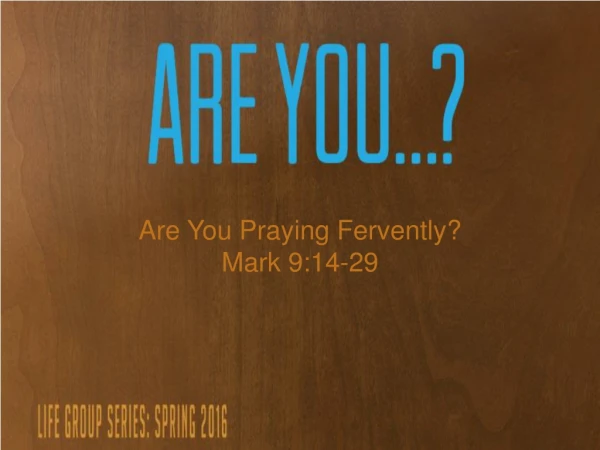 Are You Praying Fervently? Mark 9:14-29