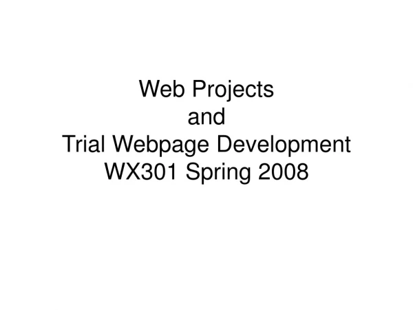 Web Projects and Trial Webpage Development WX301 Spring 2008