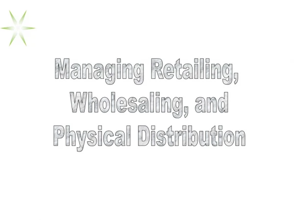 Managing Retailing,  Wholesaling, and Physical Distribution