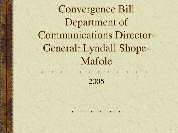 Convergence Bill Department of Communications Director-General: Lyndall Shope-Mafole