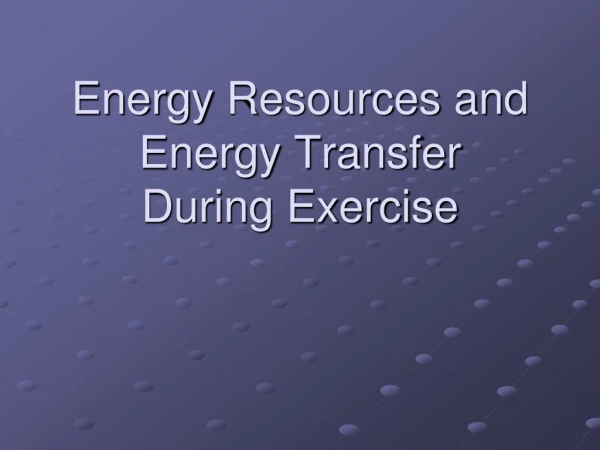 Energy Resources and Energy Transfer During Exercise