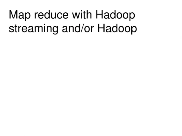 Map reduce with Hadoop streaming and/or Hadoop
