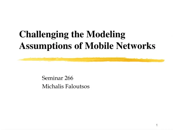 Challenging the Modeling Assumptions of Mobile Networks