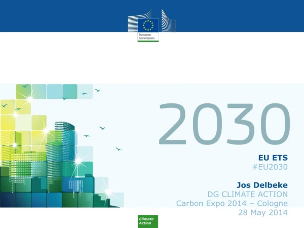 EU ETS #EU2030 Jos Delbeke DG CLIMATE ACTION Carbon Expo 2014 – Cologne 28 May 2014