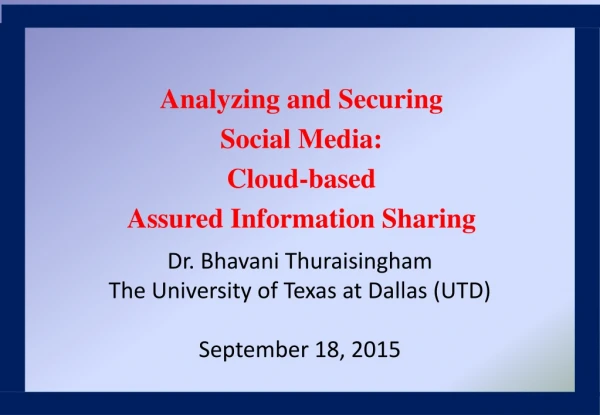 Dr. Bhavani Thuraisingham The University of Texas at Dallas (UTD) September 18, 2015