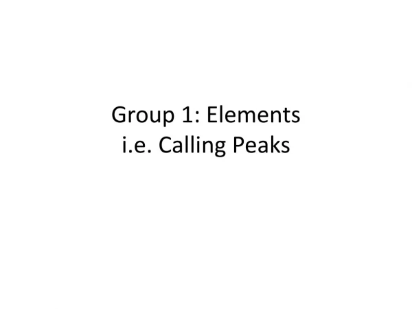 Group 1: Elements  i.e. Calling Peaks