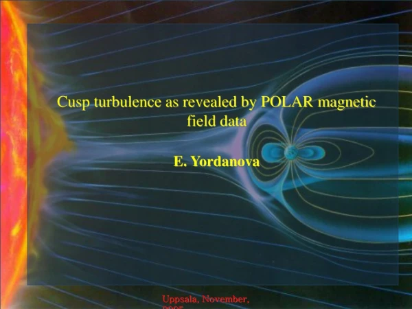 Cusp turbulence as revealed by POLAR magnetic field data E. Yordanova