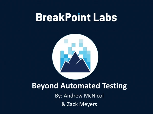 Beyond Automated Testing By: Andrew McNicol  &amp; Zack Meyers