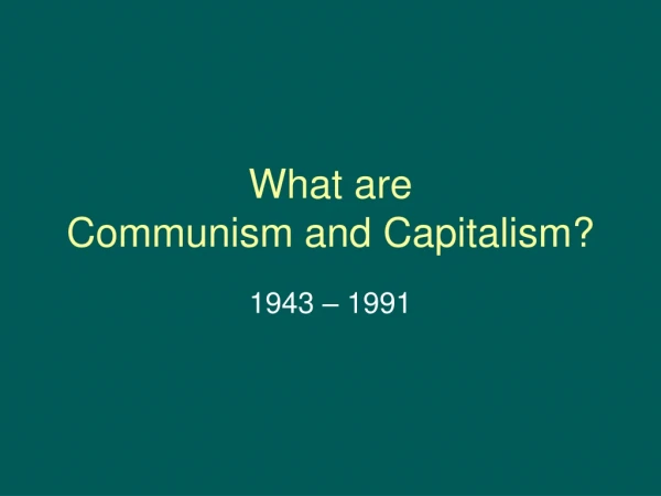 What are Communism and Capitalism?